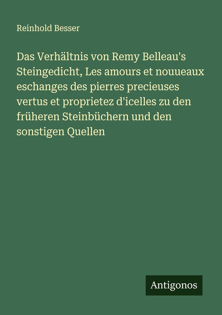 Das Verhältnis von Remy Belleau's Steingedicht Les amours et nouueaux eschanges des pierres precieuses vertus et proprietez d'icelles zu den früheren Steinbüchern und den sonstigen Quellen