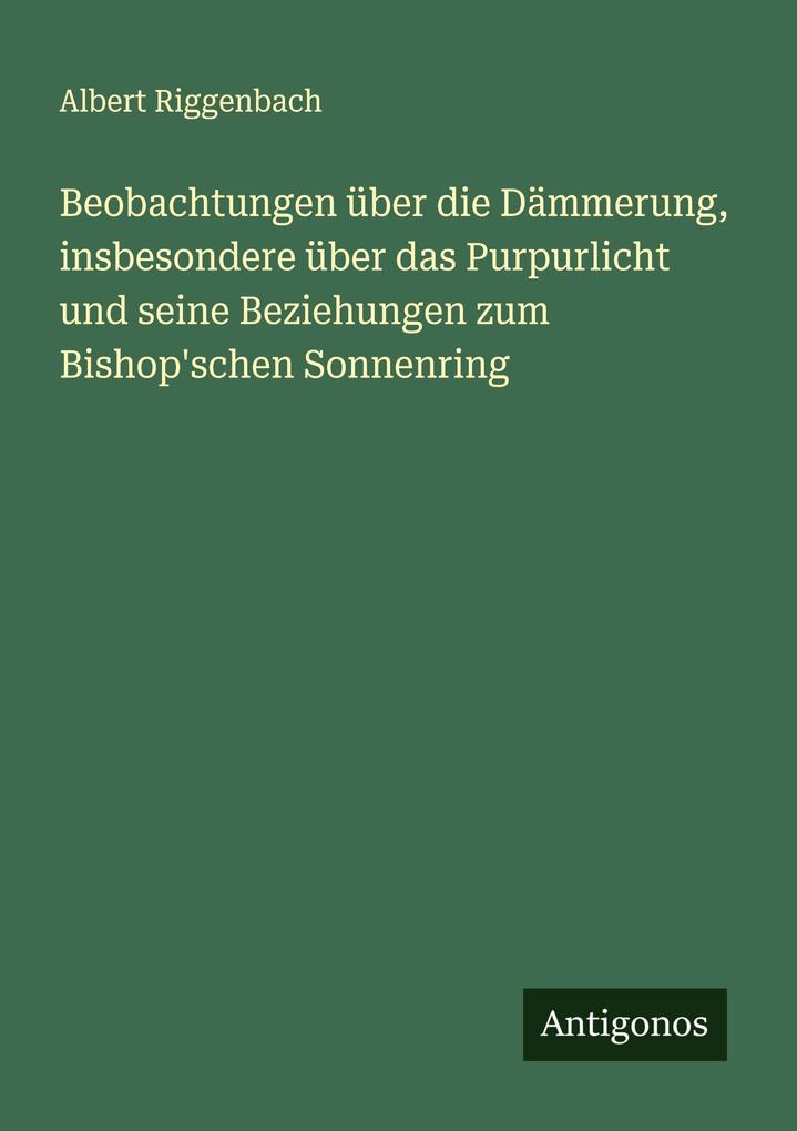 Beobachtungen über die Dämmerung insbesondere über das Purpurlicht und seine Beziehungen zum Bishop'schen Sonnenring
