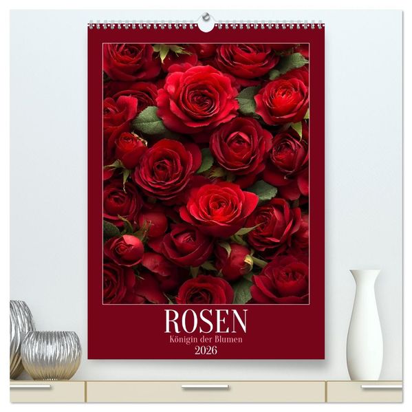 Rosen - Königin der Blumen (hochwertiger Premium Wandkalender 2026 DIN A2 hoch) Kunstdruck in Hochglanz