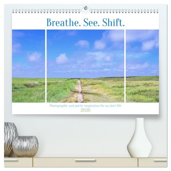 Breathe. See. Shift. Photographic and poetic inspiration for an alert life (High Quality Premium Wall Calendar 2026 DIN A2 landscape)CALVENDO 12 Month Wall Calendar