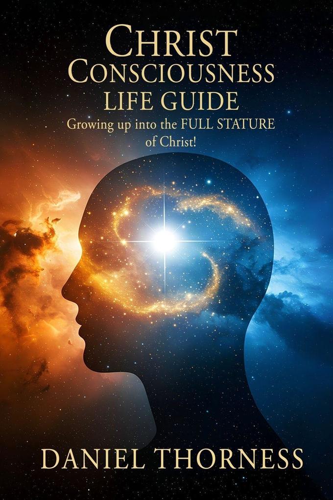 CHRIST CONSCIOUSNESS LIFE GUIDE Growing Up Into Maturity The Full Stature of Christ