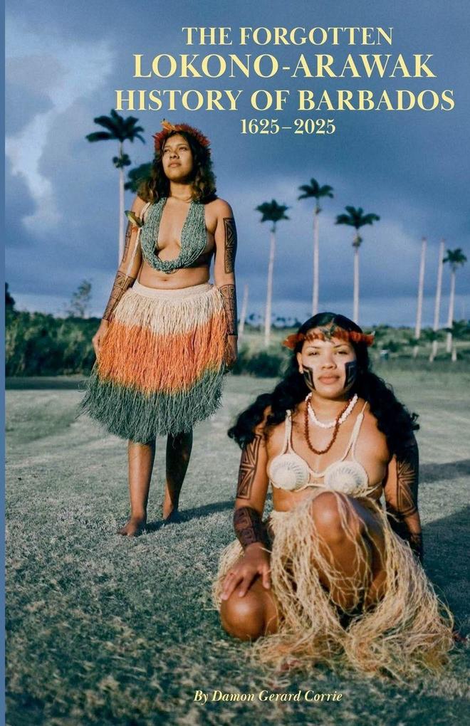 The Forgotten Lokono-Arawak History of Barbados 1625-2025