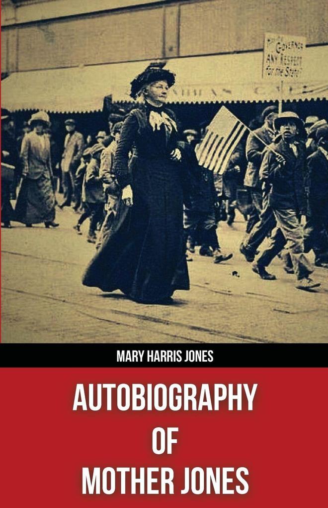 Autobiography of Mother Jones(Polis & Praxis Red Series)(Annotated)