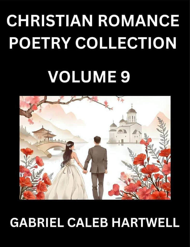 Christian Romance Poetry Collection (Part 9)- Love's Divine Hymn the Beloved's Song Verses of Faith and Passion Anthology of Eternal Embrace and Sacred Whispers Poems of Love and Devotion