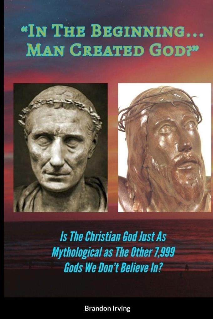 In The Beginning... Man Created God?