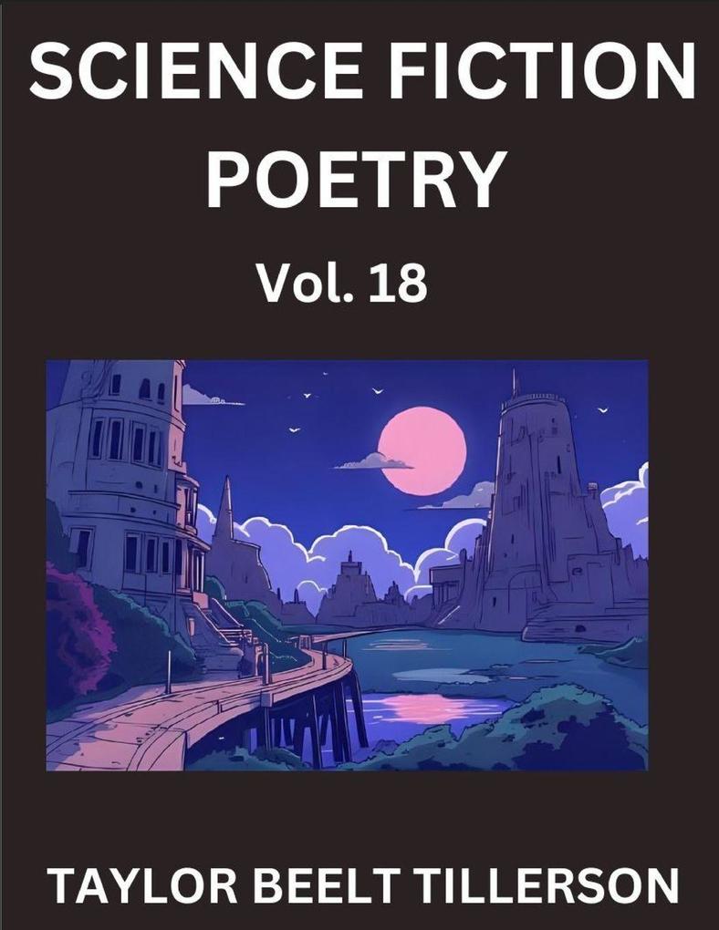Science Fiction Poetry (Volume 18)- SciFi Fantasy and Speculative Poetry Discover Chronicles of the Sci-fi Stellar Verse Echoes of the Void and Nebula Narrative Anthology