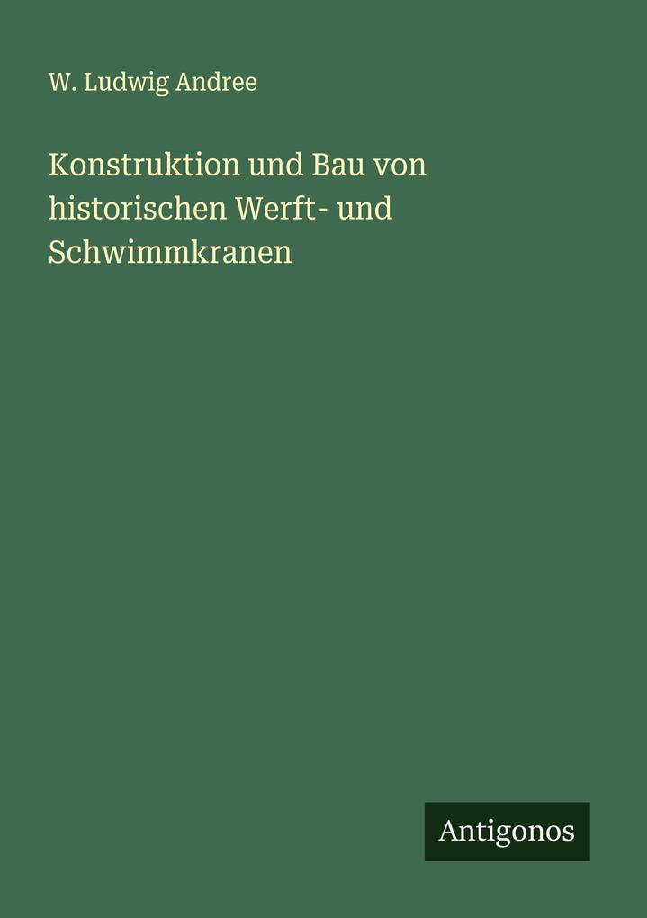 Konstruktion und Bau von historischen Werft- und Schwimmkranen