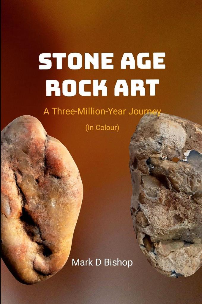 Stone Age Rock Art A Three-Million-Year Journey (In Colour)