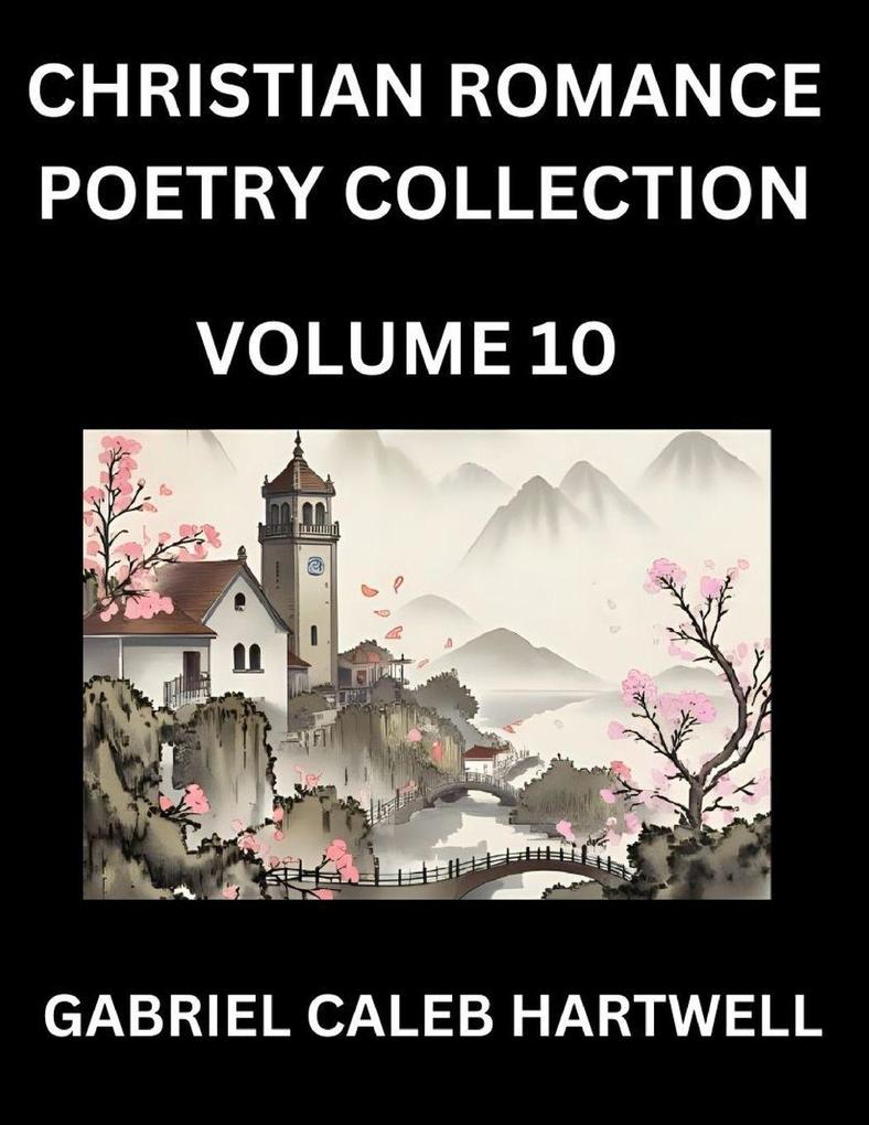 Christian Romance Poetry Collection (Part 10)- Love's Divine Hymn the Beloved's Song Verses of Faith and Passion Anthology of Eternal Embrace and Sacred Whispers Poems of Love and Devotion