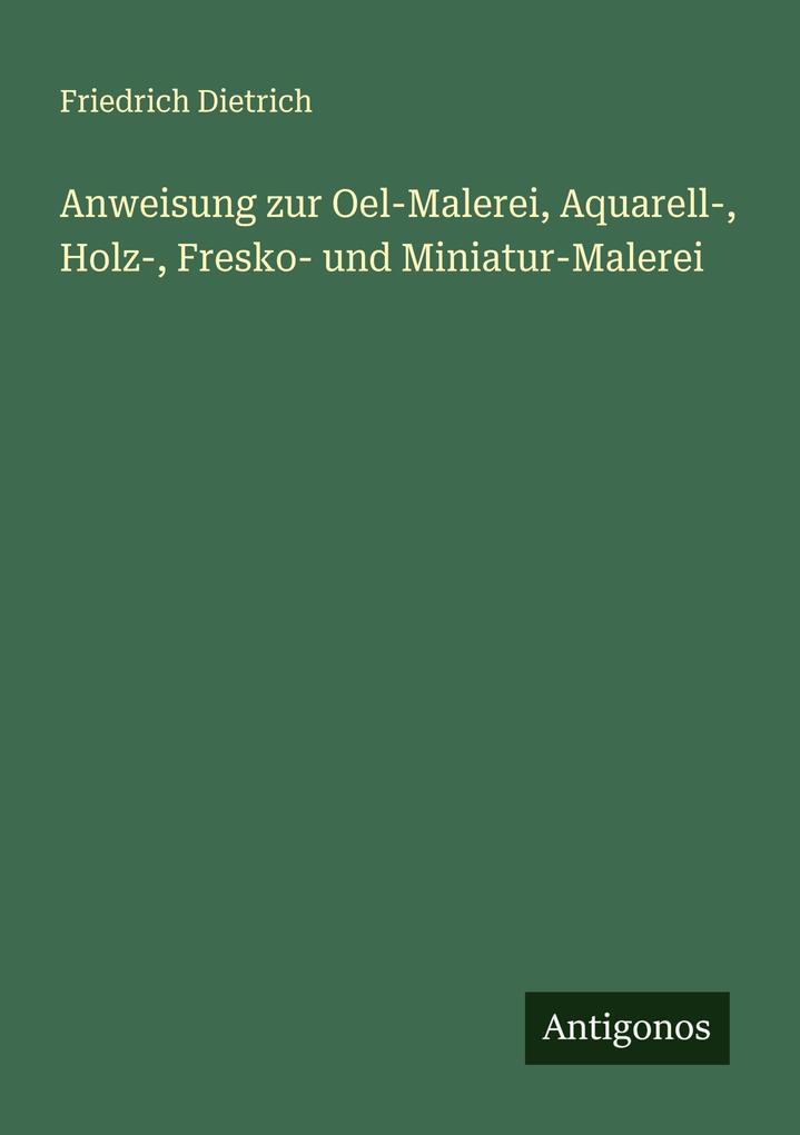 Anweisung zur Oel-Malerei Aquarell- Holz- Fresko- und Miniatur-Malerei