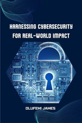 Harnessing Cybersecurity for Real-World Impact