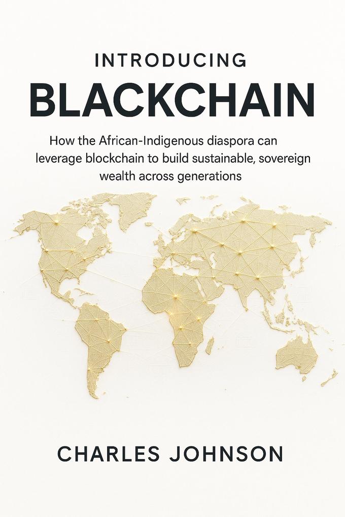 Introducing BlackChain: How the African-Indigenous diaspora can leverage blockchain to build sustainable sovereign wealth across generations