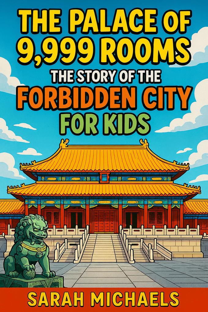 The Palace of 9999 Rooms: The Story of the Forbidden City For Kids