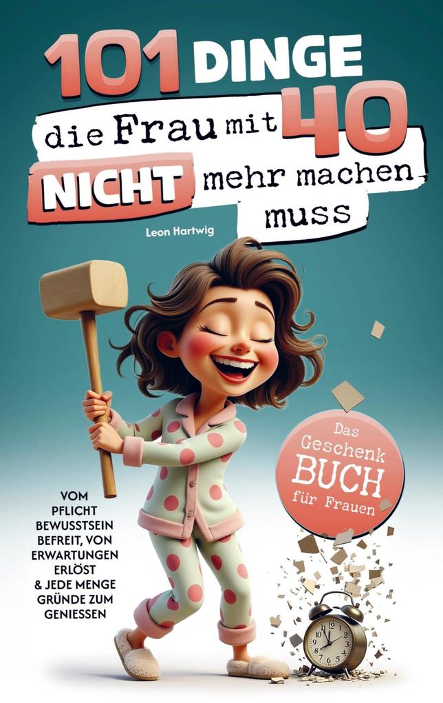 101 Dinge die du mit 40 nicht mehr machen musst: Das Geschenkbuch für Frauen