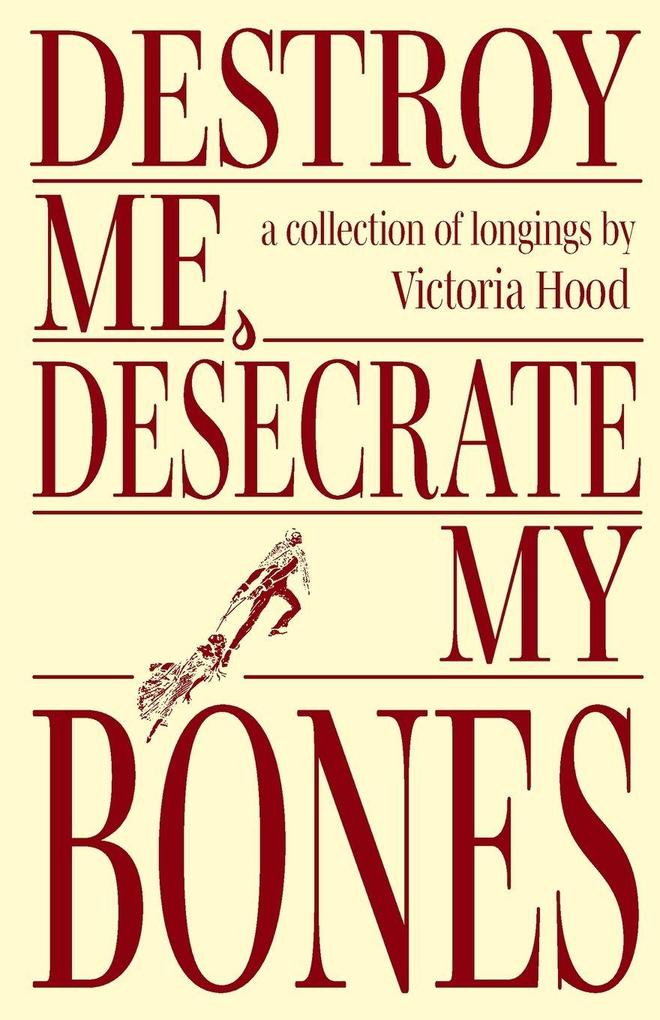 Destroy Me Desecrate My Bones