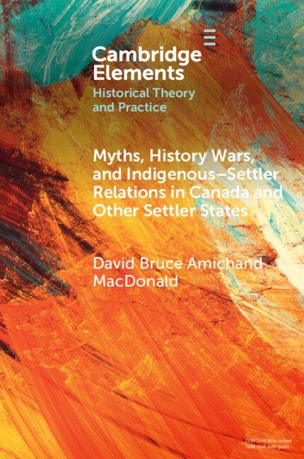 Myths History Wars and Indigenous-Settler Relations in Canada and Other Settler States