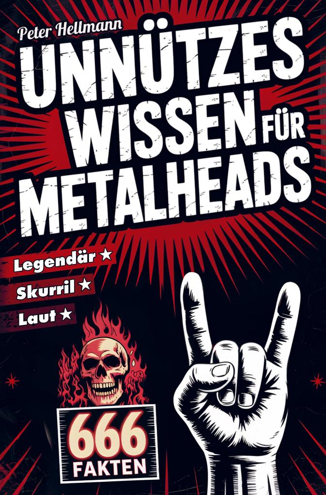 Unnützes Wissen für Metalheads: 666 skurrile laute und legendäre Fakten aus der Welt des Heavy Metal