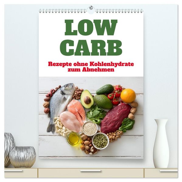 Low Carb - Rezepte ohne Kohlenhydrate zum Abnehmen (hochwertiger Premium Wandkalender 2026 DIN A2 hoch) Kunstdruck in Hochglanz