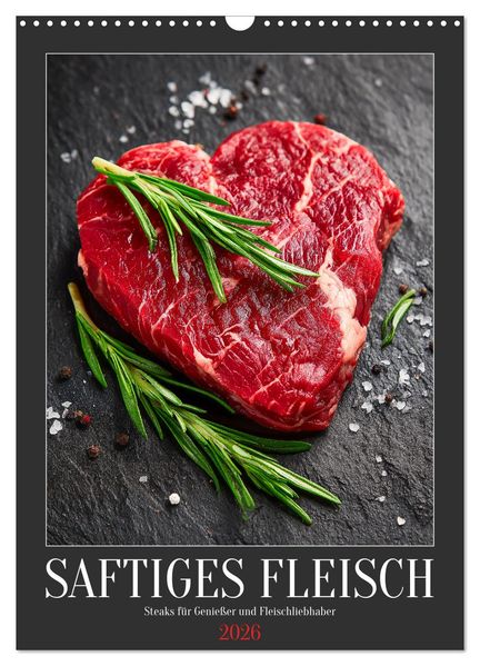 Saftiges Fleisch - Steaks für Genießer und Fleischliebhaber (Wandkalender 2026 DIN A3 hoch) CALVENDO Monatskalender