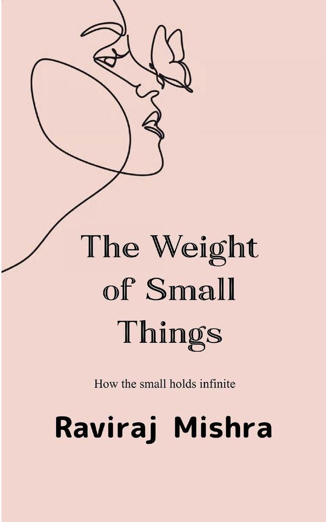 The Weight of Small Things How the Small Holds the Infinite