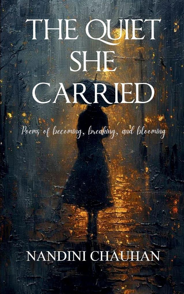 The Quiet She Carried Poems of Becoming Breaking and Blooming