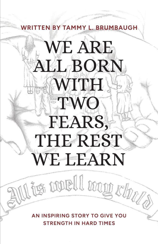 WE ARE ALL BORN WITH TWO FEARS THE REST WE LEARN