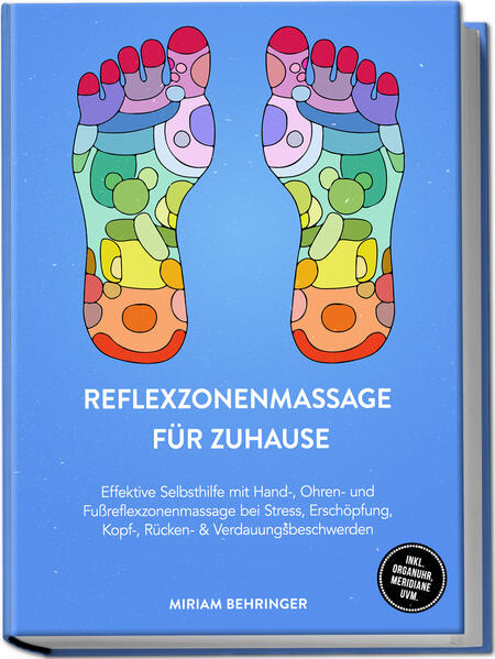 Reflexzonenmassage für zuhause: Effektive Selbsthilfe mit Hand- Ohren- und Fußreflexzonenmassage bei Stress Erschöpfung Kopf- Rücken- & Verdauungsbeschwerden - inkl. Organuhr Meridiane uvm.