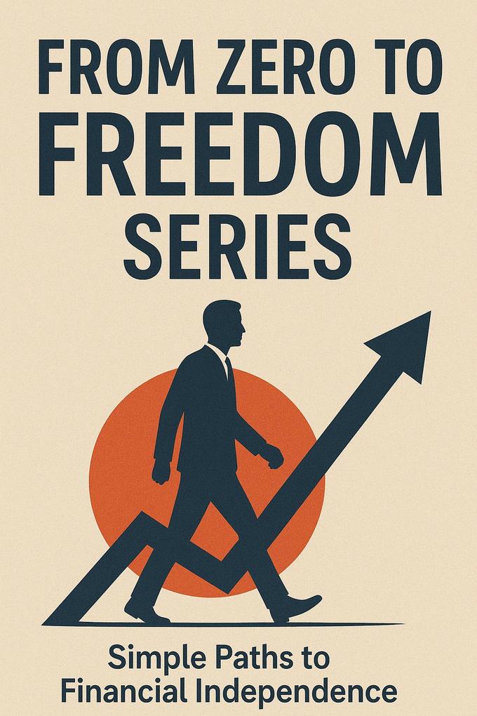 Simple Paths to Financial Independence (FROM ZERO TO FREEDOM SERIES #3)