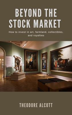 Beyond the Stock Market - How to invest in art farmland collectibles and royalties