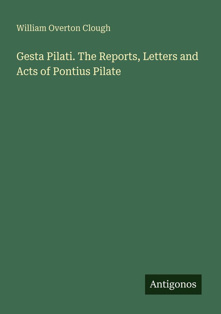 Gesta Pilati. The Reports Letters and Acts of Pontius Pilate