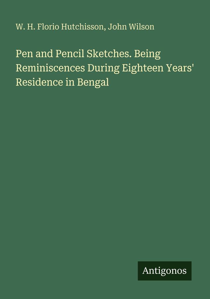 Pen and Pencil Sketches. Being Reminiscences During Eighteen Years' Residence in Bengal