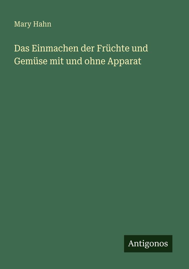Das Einmachen der Früchte und Gemüse mit und ohne Apparat
