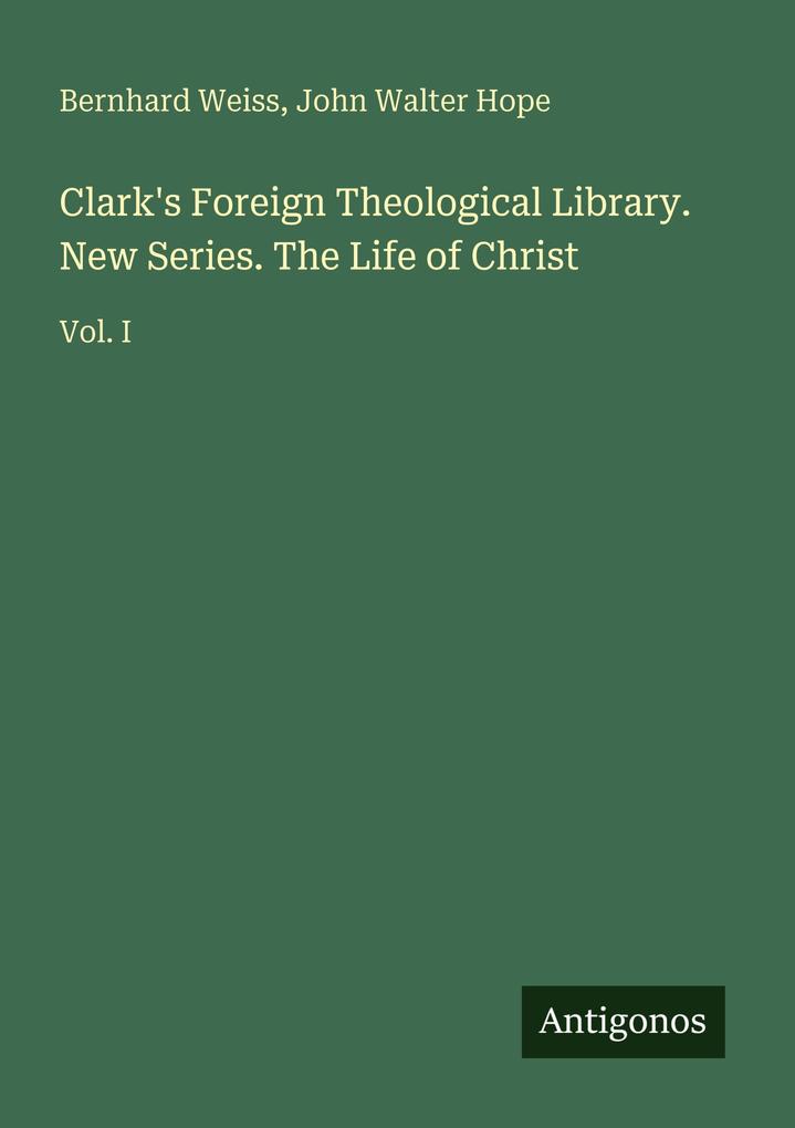 Clark's Foreign Theological Library. New Series. The Life of Christ