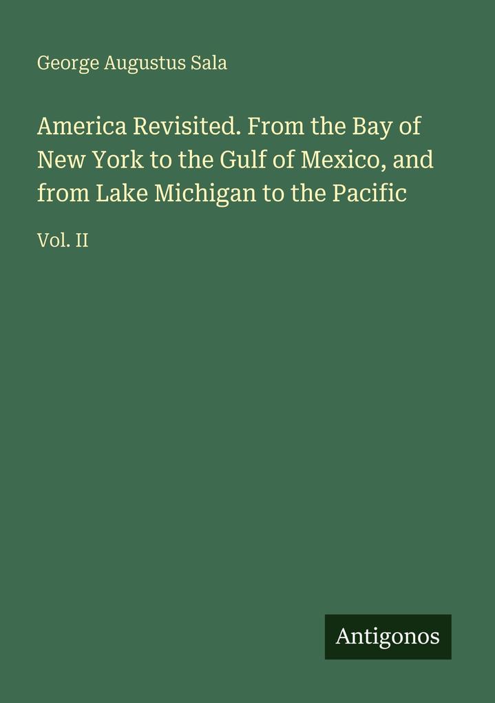 America Revisited. From the Bay of New York to the Gulf of Mexico and from Lake Michigan to the Pacific
