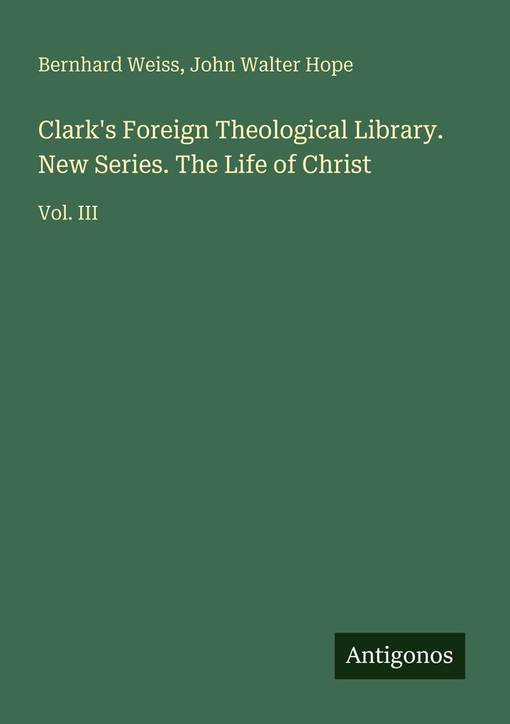 Clark's Foreign Theological Library. New Series. The Life of Christ