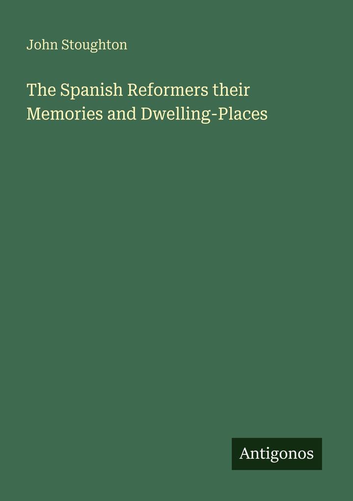 The Spanish Reformers their Memories and Dwelling-Places