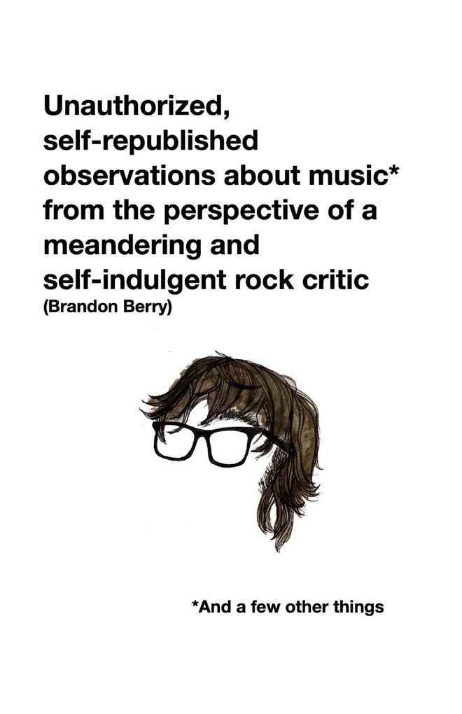 Unauthorized self-republished observations about music* from the perspective of a meandering and self-indulgent rock critic *And a few other things
