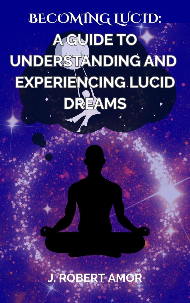 Becoming Lucid: A Guide to Understanding and Experiencing Lucid Dreamns