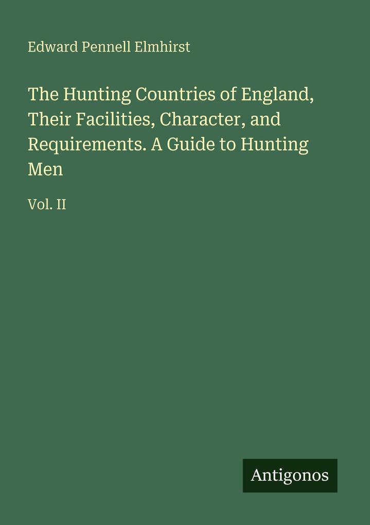 The Hunting Countries of England Their Facilities Character and Requirements. A Guide to Hunting Men
