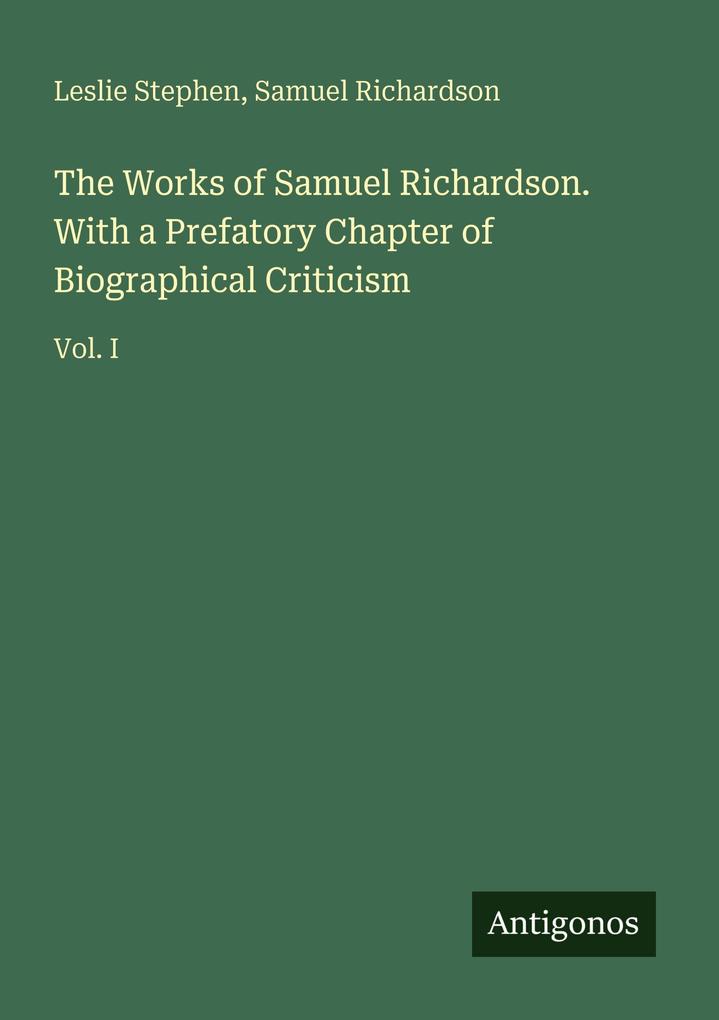 The Works of Samuel Richardson. With a Prefatory Chapter of Biographical Criticism