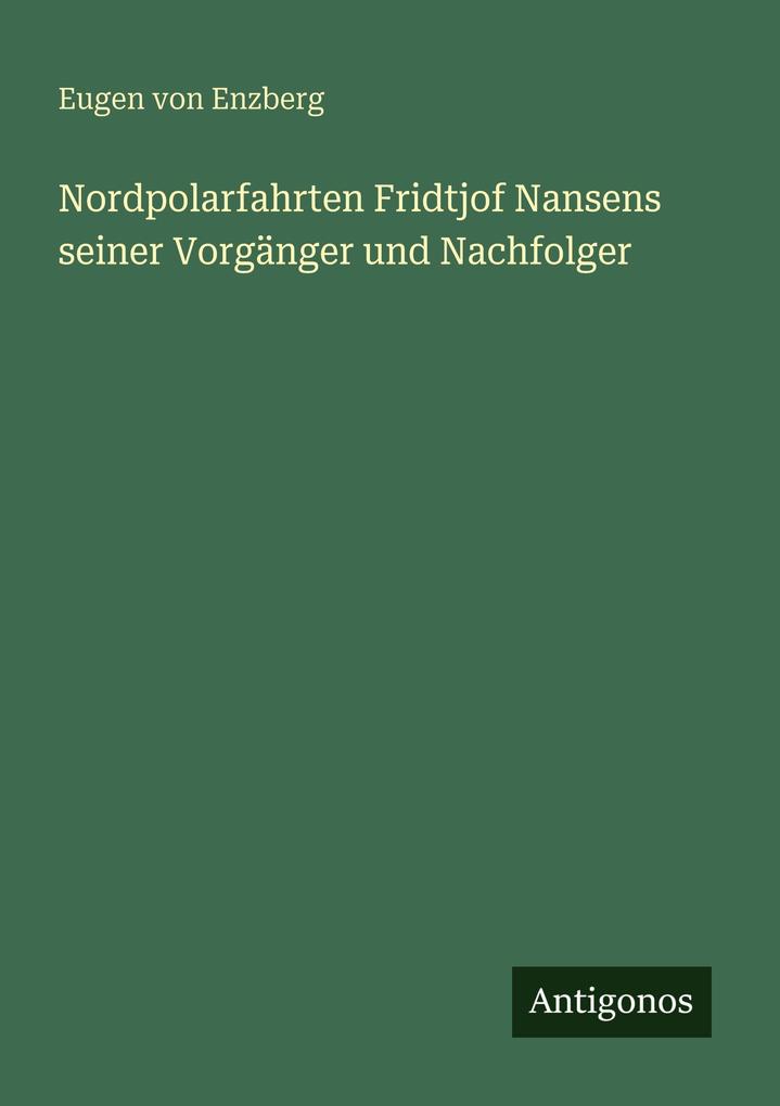 Nordpolarfahrten Fridtjof Nansens seiner Vorgänger und Nachfolger