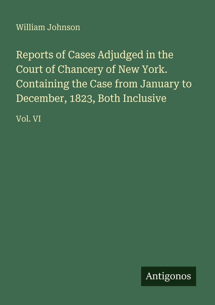 Reports of Cases Adjudged in the Court of Chancery of New York. Containing the Case from January to December 1823 Both Inclusive