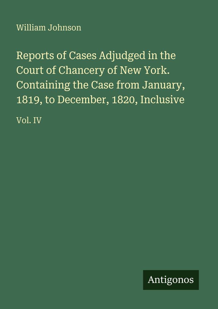 Reports of Cases Adjudged in the Court of Chancery of New York. Containing the Case from January 1819 to December 1820 Inclusive
