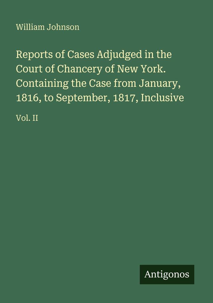 Reports of Cases Adjudged in the Court of Chancery of New York. Containing the Case from January 1816 to September 1817 Inclusive