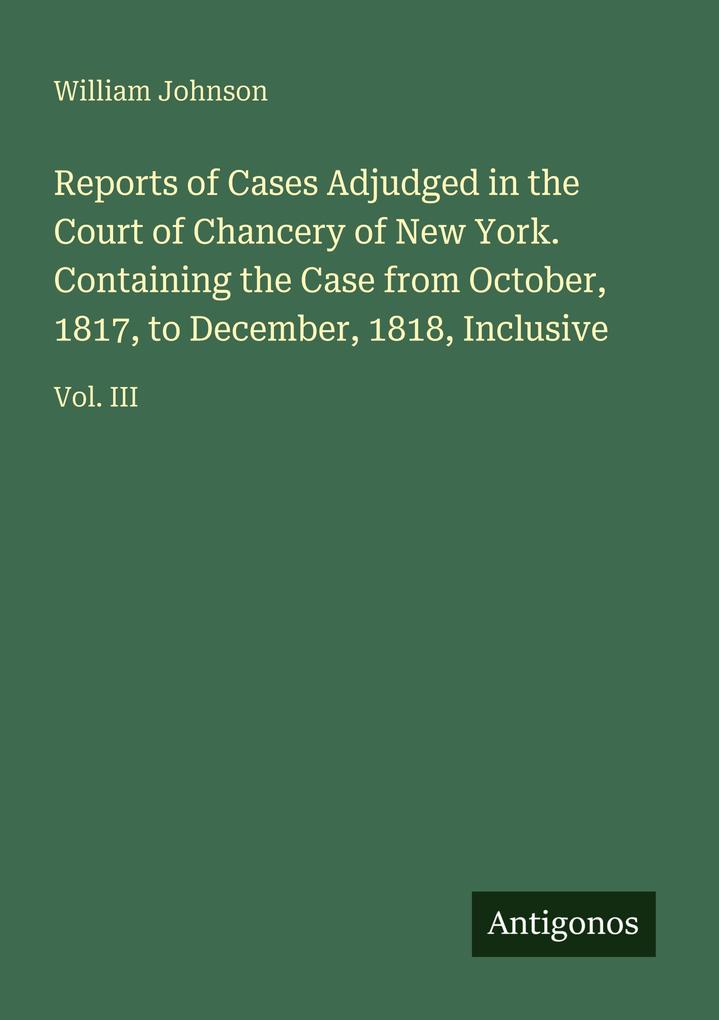Reports of Cases Adjudged in the Court of Chancery of New York. Containing the Case from October 1817 to December 1818 Inclusive