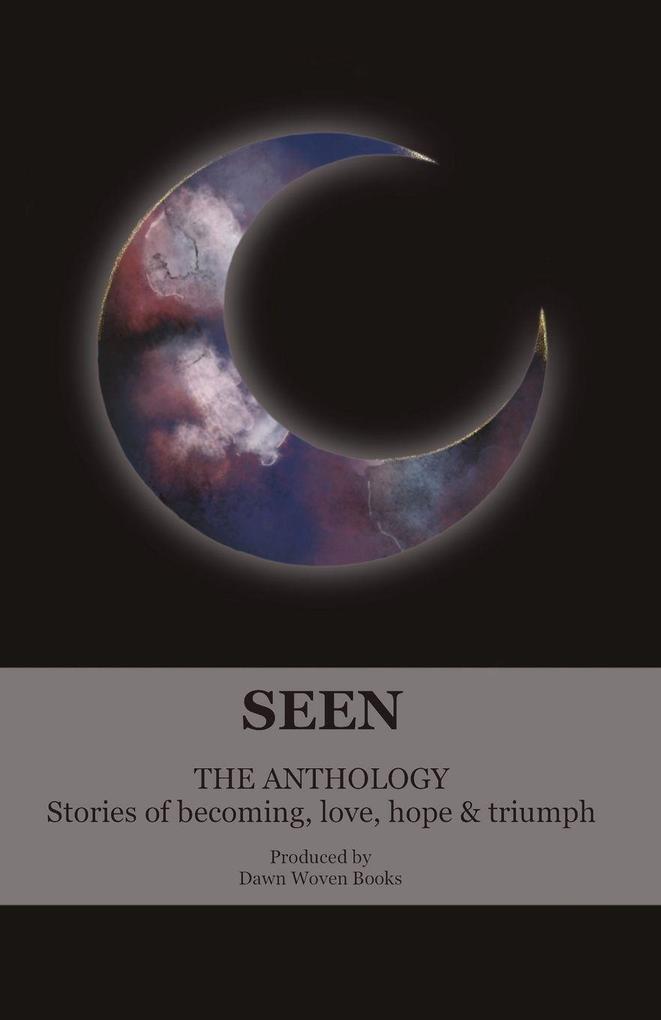 Seen. A collection of radiant stories of becoming love hope and triumph