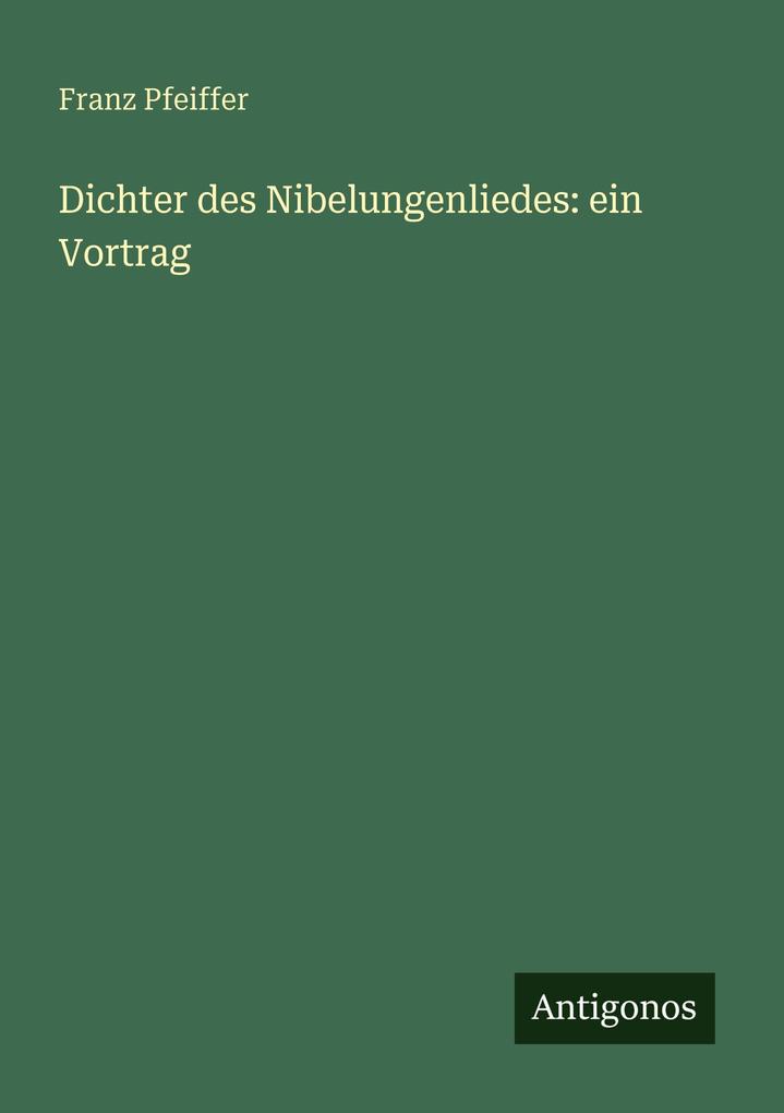 Dichter des Nibelungenliedes: ein Vortrag