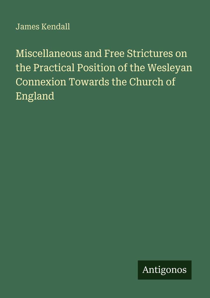Miscellaneous and Free Strictures on the Practical Position of the Wesleyan Connexion Towards the Church of England