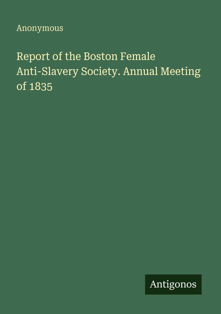 Report of the Boston Female Anti-Slavery Society. Annual Meeting of 1835