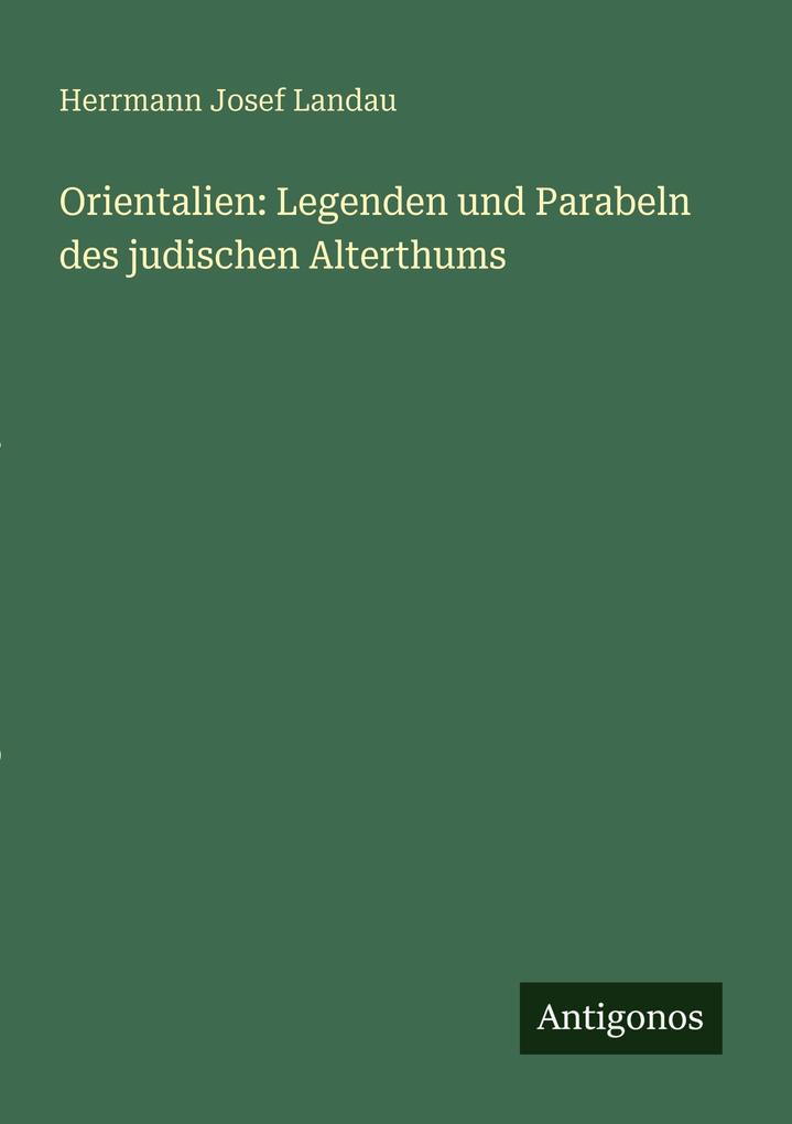 Orientalien: Legenden und Parabeln des judischen Alterthums